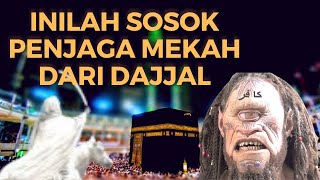 INILAH SOSOK PENJAGA MEKAH DARI DAJJAL