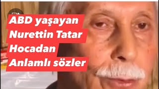 ABD yaşayan Nurettin Tatar Hocadan Anlamlı Sözler