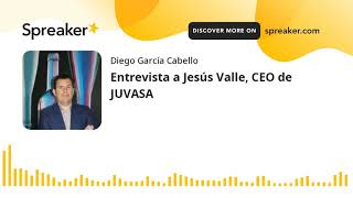 Entrevista a Jesús Valle, CEO de JUVASA