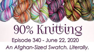 90% Knitting - Episode 340 - An Afghan-Sized Swatch. Literally.