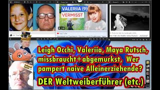 Leigh Occhi, Valeriia, Maya Rutsch ... missbraucht+abgemurkst, der W. pampert naive Alleinerziehende