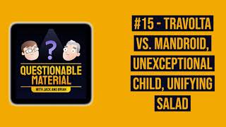 Travolta vs. Mandroid, Unexceptional Child, Unifying Salad - Questionable Material #15