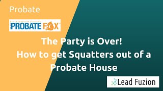 The Party is Over!  How to get Squatters out of a Probate House