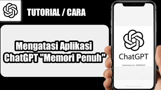 Cara Mengatasi Aplikasi ChatGPT "Memori Penuh"