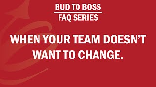 When Your Team Doesn’t Want Change - FAQ Series