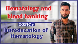 INTRODUCTION OF HEMATOLOGY, BLOOD , HEMATOLOGY AND BLOOD BANKING , BY OP SIR