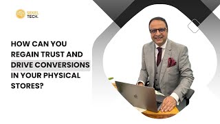 How Can You Regain Trust and Drive Conversions in Your Physical Stores?