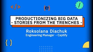 Productionizing Big Data - Stories from the trenches - Roksolana Diachuk - Codemotion 23