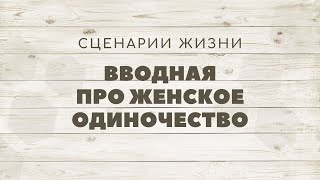 27. Вводная про Женское Одиночество. МАК "Сценарии и запреты"