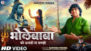 मेरे भोले बाबा को अनाड़ी ना समझो - Sarvesh Mishra - Mere Bhole Baba Ko Anadi Na Samjho - Shiv Bhajan