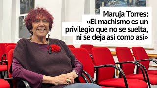 Entrevista a Maruja Torres: «El machismo es un privilegio que no se suelta, ni se deja así como así»