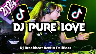 DJ PURE LOVE VIRAL TIKTOK 2024 BREAKBEAT REMIX FULLBASS