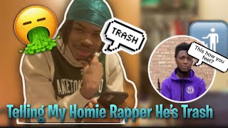 Telling My Friend Rapper That His Music Is Trash *IT GOT INTENSE!!*