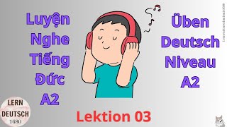 Luyện Nghe Nói TIẾNG ĐỨC A2 || HÖREN UND SPRECHEN A2 || Học Tiếng Đức A2 Bài 3 || Nghe Nói Tiếng Đức