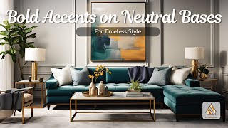 Transform Your Space: Bold Accents on Neutral Bases (for Timeless Style)