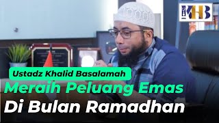 Meraih Peluang Emas di Bulan Ramadhan || Ustadz Khalid Basalamah || Terbaru