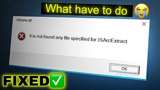 What to do when laptop showing it's not found any file specified for isarcextract | isdone.dll error