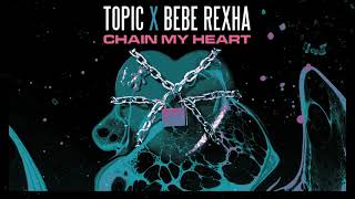 Topic, Bebe Rexha - Chain My Heart (Official Audio)