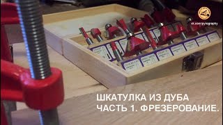 Делаю шкатулку из дуба. Фрезерование.