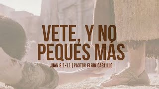 Vete, y no peques más / Juan 8:1-11 / Pastor Elbin Castillo