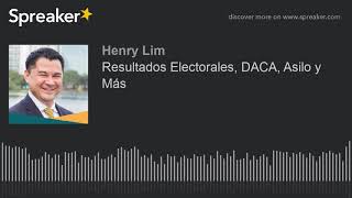 Resultados Electorales, DACA, Asilo y Más