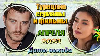 Турецкие сериалы и фильмы АПРЕЛЬ 2023. Даты Выхода