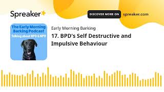 The Early Morning Barking Podcast Episode 17. BPD's Self Destructive and Impulsive Behaviour