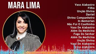 Mara Lima 2024 MIX Só As Melhores - Vaso Alabastro, Filho, Unção Divina, Daniel