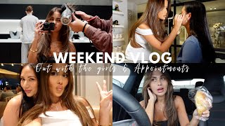 WEEKEND VLOG | Appointments & Out with the Girls ♡