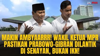 MAKIN AMBYAR! WAKIL KETUA MPR PASTIKAN PRABOWO-GIBRAN DILANTIK DI SENAYAN, BUKAN IKN! | OTR Eps. 669