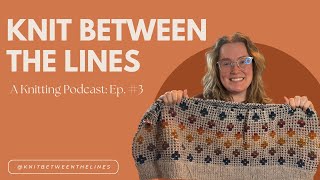 Knit Between the Lines: A Knitting Podcast Ep.3