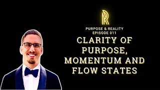 Clarity of Purpose, Momentum and Flow States | Episode 011