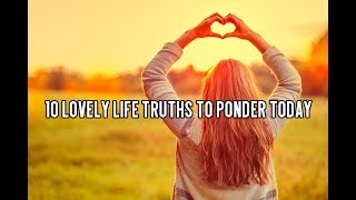 10 Lovely Life Truths to Ponder Today