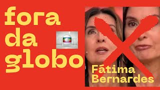 FÁTIMA BERNARDES ESTÁ FORA DA GLOBO - COMO ASSIM ?