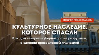 Культурное наследие, которое спасли. Православная гимназия. #proастрахань