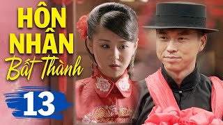 Hôn Nhân Bất Thành - Tập 13 | Phim Bộ Tình Cảm Trung Quốc Mới Hay Nhất | Thuyết Minh