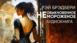 Необыкновенное мороженое. Рэй Брэдбери  ( рассказ ) / аудиокнига