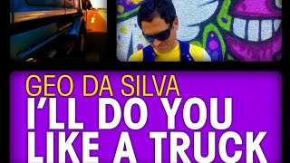 Geo Da Silva - I'll Do You Like A Truck (Music Club Remix) Product By DJ Mike