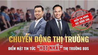 CHUYỂN ĐỘNG THỊ TRƯỜNG | ĐIỂM MẶT TIN TỨC "HOT NHẤT" THỊ TRƯỜNG BẤT ĐỘNG SẢN | The Rich Show số #12