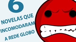 6 Novelas Que Incomodaram a Rede Globo