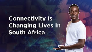 Connectivity Is Changing Lives In South Africa