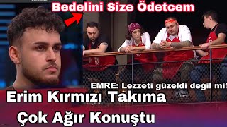 Masterchef Erim Kırmızı Takıma Çok Ağır Konuştu Bedelini Size Ödeteceğim