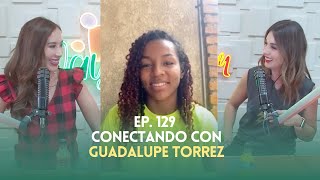 Ep. 129 - Conectando con Guadalupe Torrez