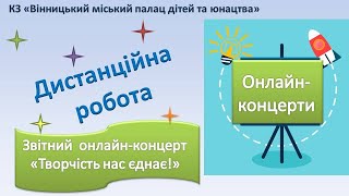 Дистанційна робота/ Звітний онлайн концерт «Творчість нас єднає!»