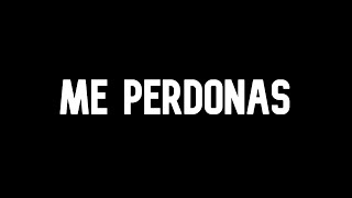 ME PERDONAS