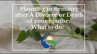 Planning to Remarry after A Divorce or Death of your Spouse:  What to do?