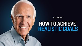 How to Achieve Realistic Goals | Jim Rohn Powerful Motivational Speech