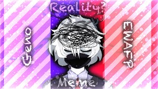 Reality? Meme | Animation Meme | Geno | EWAFP | By: It‘s Magna