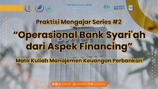 Operasional Bank Syariah dari Aspek Financing (Bank Syari'ah Indonesia) | Praktisi Mengajar Series#2