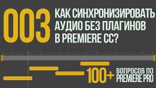 Premiere 100+. 003 Как Синхронизировать Аудио и Видео в Новом Premiere Pro CC?